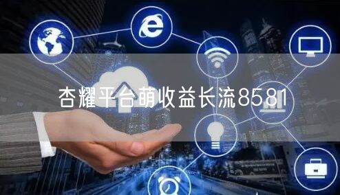 杏耀平台萌收益长流8581